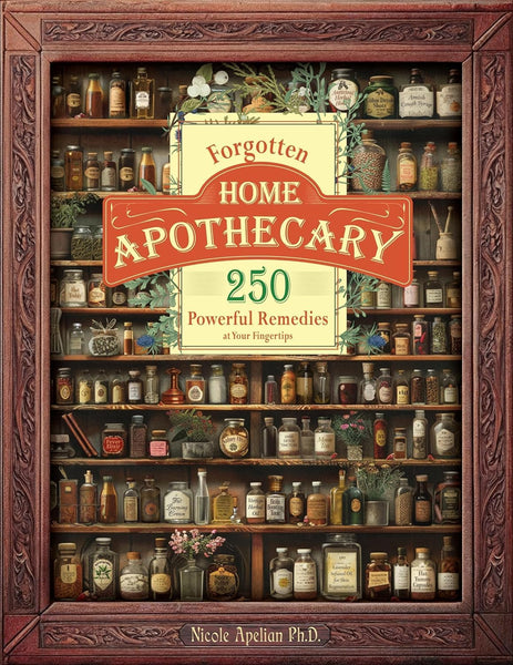 Forgotten Home Apothecary: 250 Powerful Remedies at Your Fingertips (Dr. Nicole Apelian)