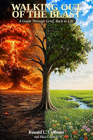 Walking Out of the Blast: A Guide through Grief, Back to Life By Elders Ron and Alisa Coleman